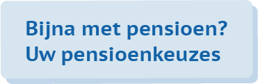 Bijna met pensioen? Uw pensioenkeuzes